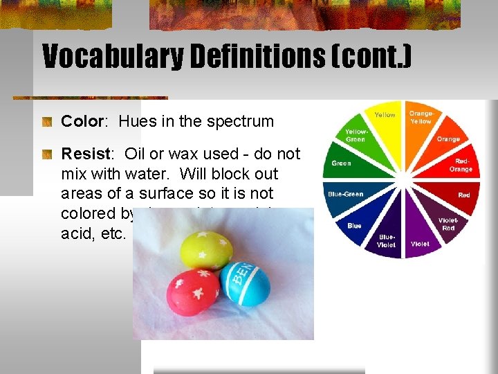 Vocabulary Definitions (cont. ) Color: Hues in the spectrum Resist: Oil or wax used Vocabulary Definitions (cont. ) Color: Hues in the spectrum Resist: Oil or wax used