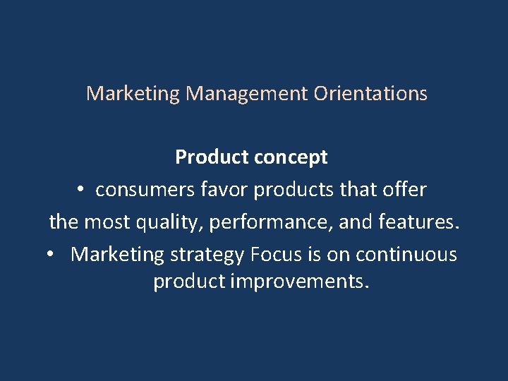 Marketing Management Orientations Product concept • consumers favor products that offer the most quality,