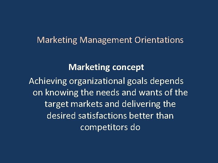 Marketing Management Orientations Marketing concept Achieving organizational goals depends on knowing the needs and