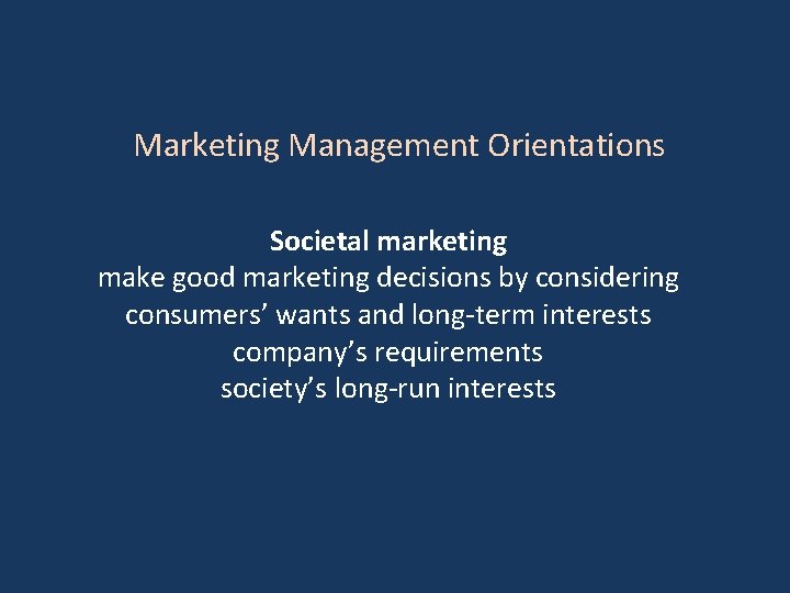 Marketing Management Orientations Societal marketing make good marketing decisions by considering consumers’ wants and