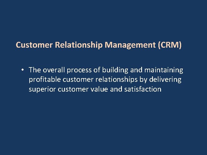 Customer Relationship Management (CRM) • The overall process of building and maintaining profitable customer