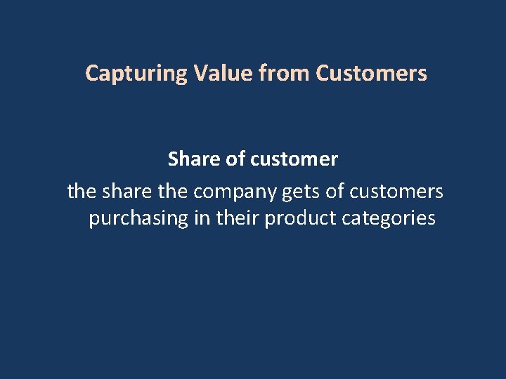 Capturing Value from Customers Share of customer the share the company gets of customers