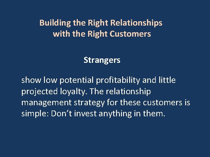 Building the Right Relationships with the Right Customers Strangers show low potential profitability and