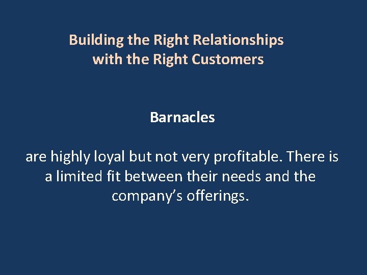 Building the Right Relationships with the Right Customers Barnacles are highly loyal but not