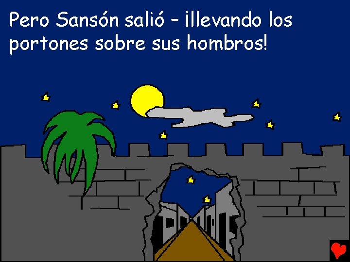 Pero Sansón salió – ¡llevando los portones sobre sus hombros! 