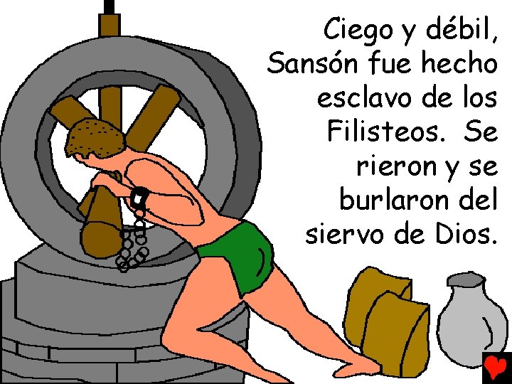 Ciego y débil, Sansón fue hecho esclavo de los Filisteos. Se rieron y se