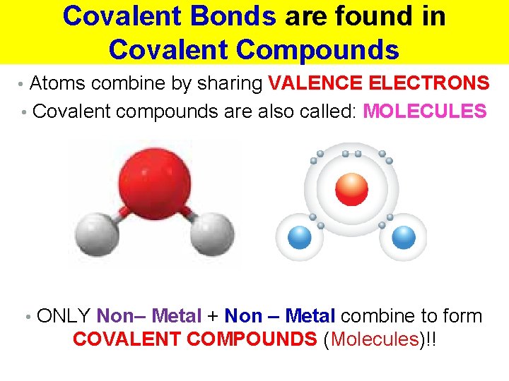 Covalent Bonds are found in Covalent Compounds • Atoms combine by sharing VALENCE ELECTRONS