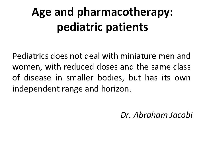 Age and pharmacotherapy: pediatric patients Pediatrics does not deal with miniature men and women,