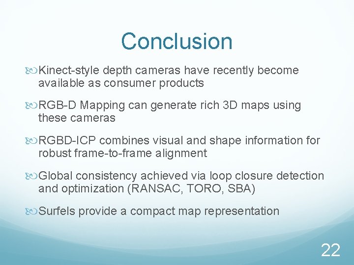 Conclusion Kinect-style depth cameras have recently become available as consumer products RGB-D Mapping can