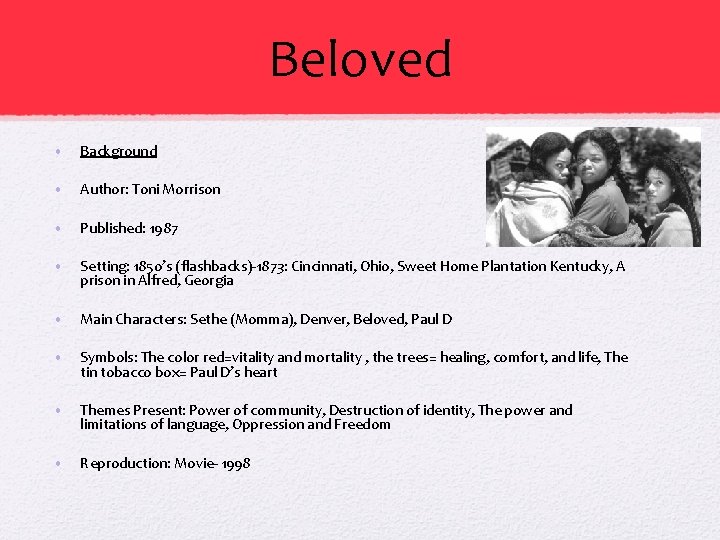 Beloved • Background • Author: Toni Morrison • Published: 1987 • Setting: 1850’s (flashbacks)-1873: