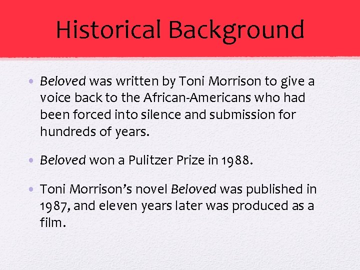 Historical Background • Beloved was written by Toni Morrison to give a voice back