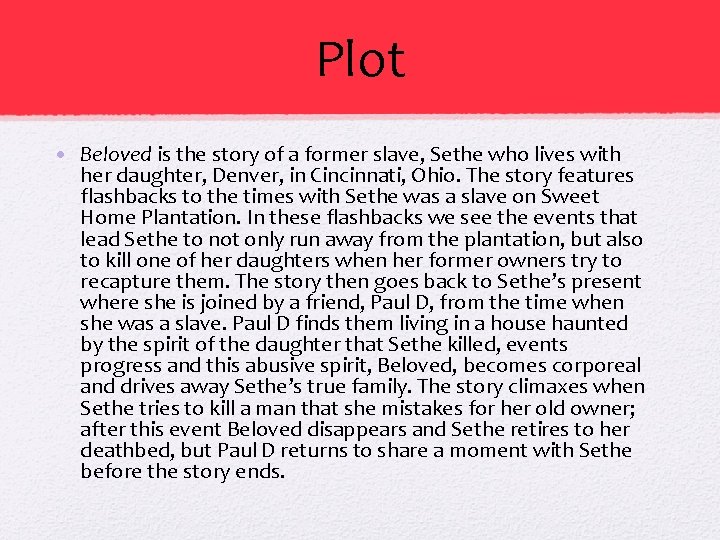 Plot • Beloved is the story of a former slave, Sethe who lives with