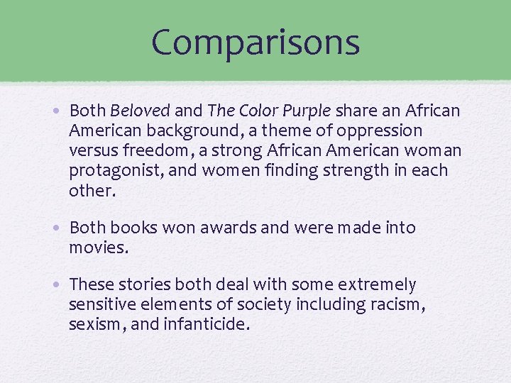 Comparisons • Both Beloved and The Color Purple share an African American background, a