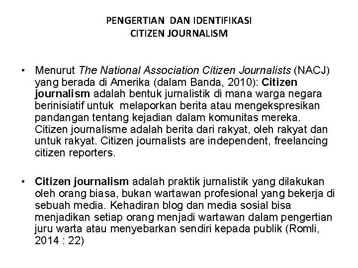 PENGERTIAN DAN IDENTIFIKASI CITIZEN JOURNALISM • Menurut The National Association Citizen Journalists (NACJ) yang