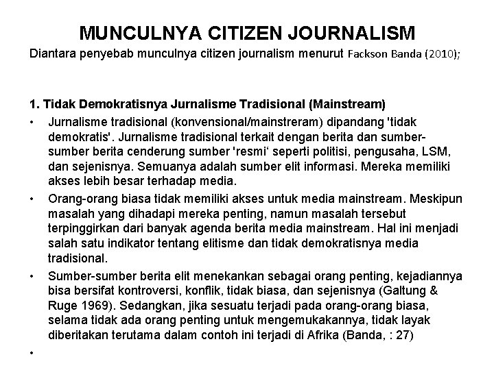 MUNCULNYA CITIZEN JOURNALISM Diantara penyebab munculnya citizen journalism menurut Fackson Banda (2010); 1. Tidak