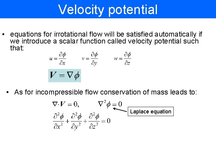 Velocity potential • equations for irrotational flow will be satisfied automatically if we introduce