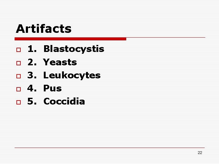 Artifacts o o o 1. 2. 3. 4. 5. Blastocystis Yeasts Leukocytes Pus Coccidia