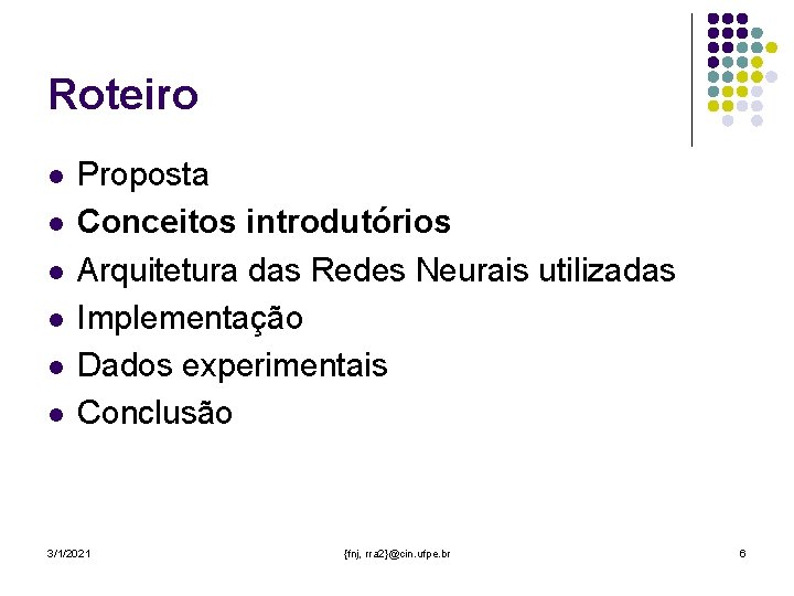 Roteiro l l l Proposta Conceitos introdutórios Arquitetura das Redes Neurais utilizadas Implementação Dados