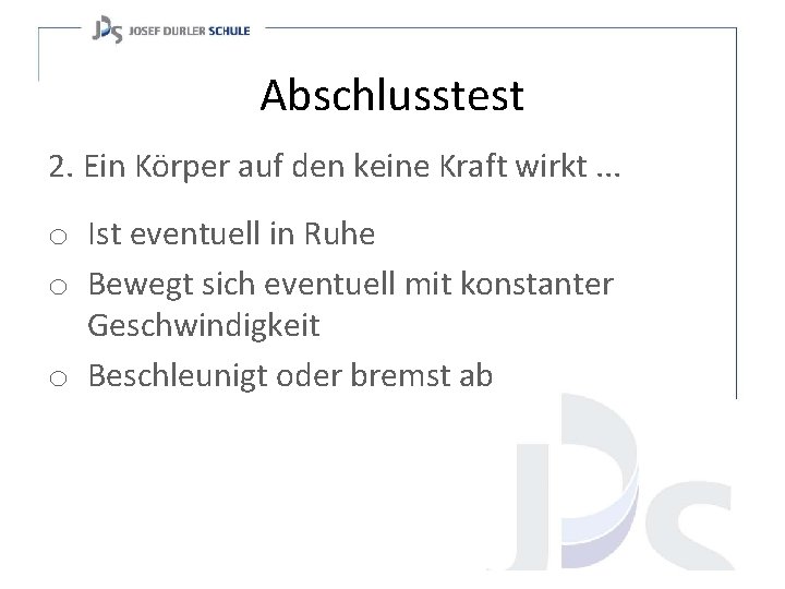 Abschlusstest 2. Ein Körper auf den keine Kraft wirkt. . . o Ist eventuell