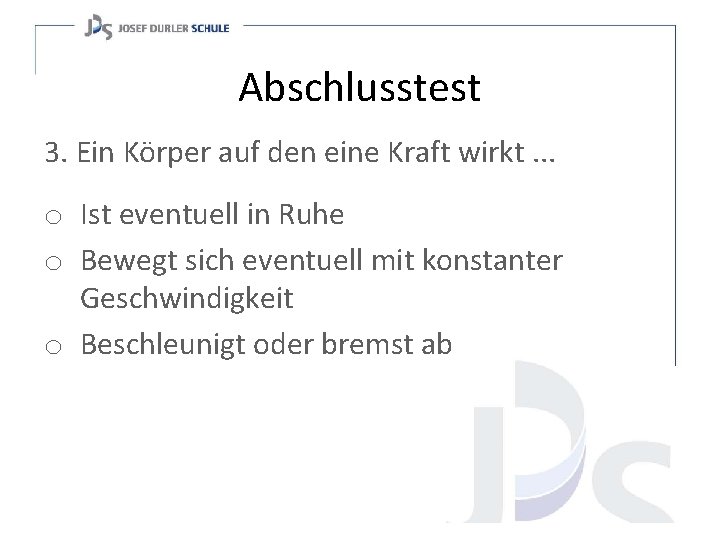 Abschlusstest 3. Ein Körper auf den eine Kraft wirkt. . . o Ist eventuell