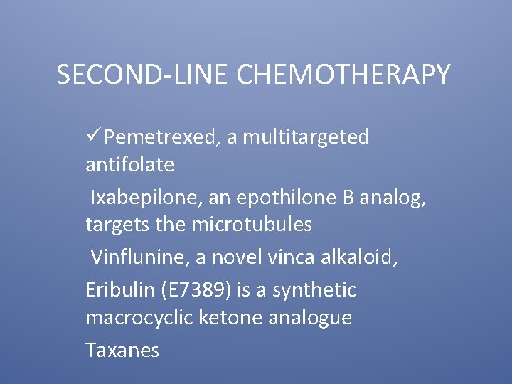 SECOND-LINE CHEMOTHERAPY üPemetrexed, a multitargeted antifolate Ixabepilone, an epothilone B analog, targets the microtubules