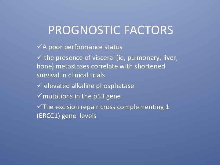 PROGNOSTIC FACTORS üA poor performance status ü the presence of visceral (ie, pulmonary, liver,