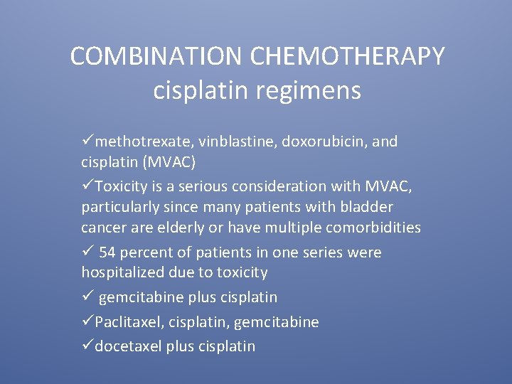 COMBINATION CHEMOTHERAPY cisplatin regimens ümethotrexate, vinblastine, doxorubicin, and cisplatin (MVAC) üToxicity is a serious