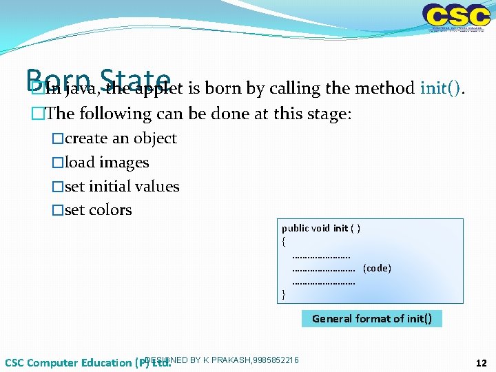 Born �In java, State the applet is born by calling the method init(). �The Born �In java, State the applet is born by calling the method init(). �The