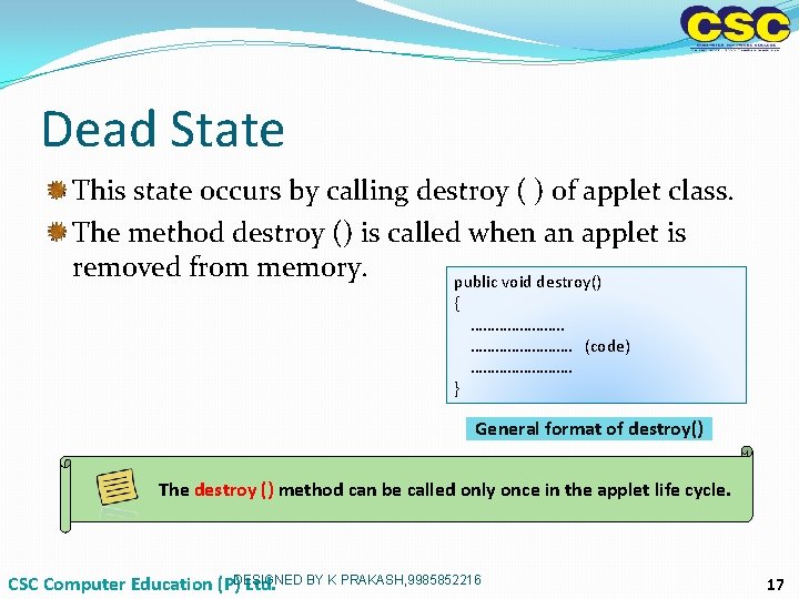 Dead State This state occurs by calling destroy ( ) of applet class. The Dead State This state occurs by calling destroy ( ) of applet class. The