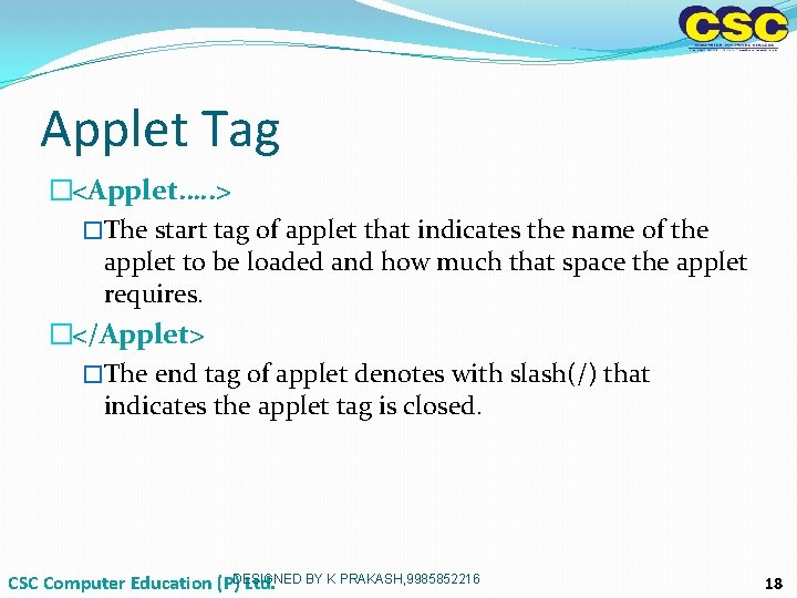 Applet Tag �<Applet…. . > �The start tag of applet that indicates the name Applet Tag �<Applet…. . > �The start tag of applet that indicates the name