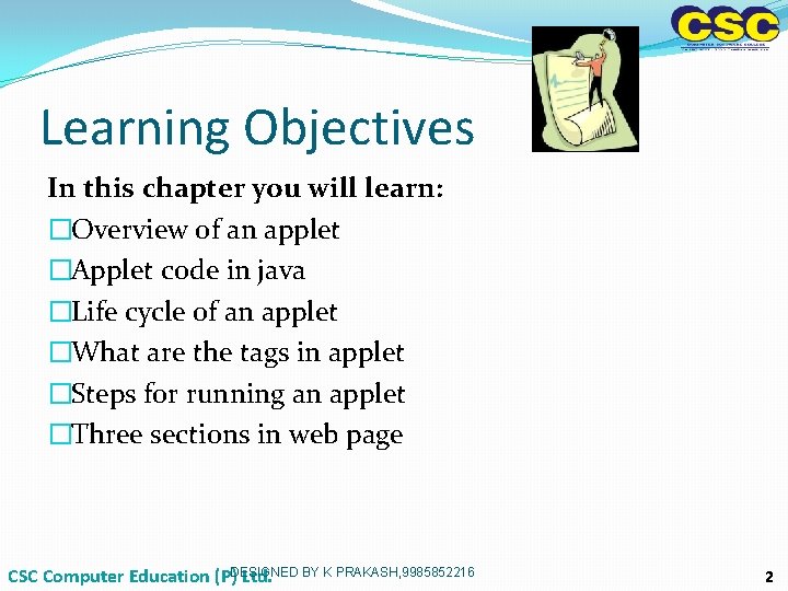 Learning Objectives In this chapter you will learn: �Overview of an applet �Applet code Learning Objectives In this chapter you will learn: �Overview of an applet �Applet code
