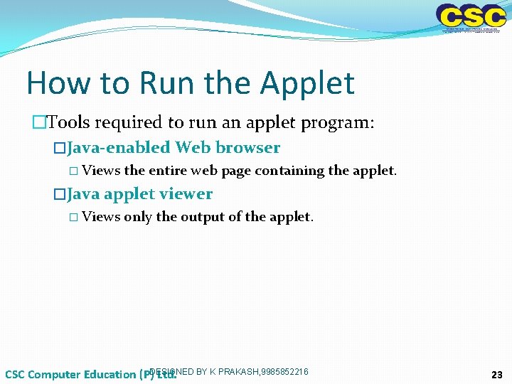 How to Run the Applet �Tools required to run an applet program: �Java-enabled Web How to Run the Applet �Tools required to run an applet program: �Java-enabled Web