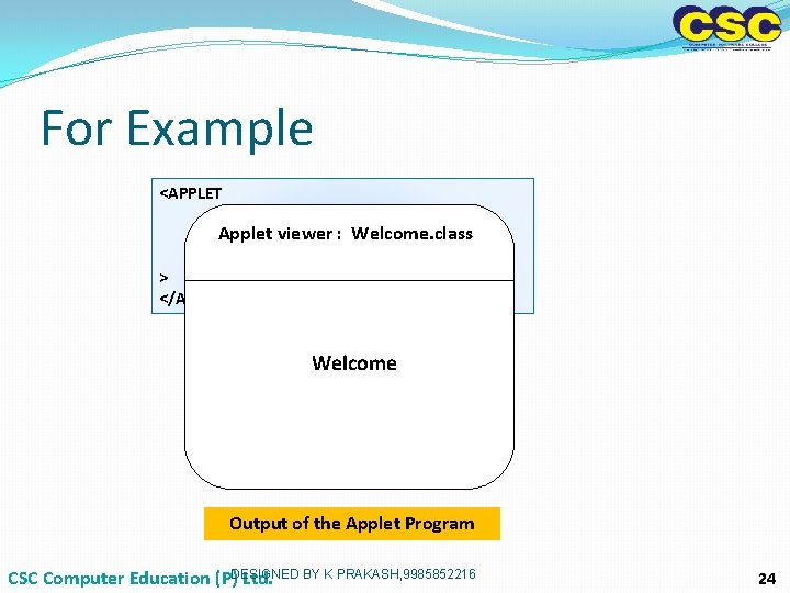 For Example <APPLET CODE = welcome. class Applet viewer WIDTH = 400: Welcome. class For Example <APPLET CODE = welcome. class Applet viewer WIDTH = 400: Welcome. class