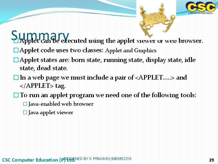 Summary �Applet can be executed using the applet viewer or web browser. �Applet code Summary �Applet can be executed using the applet viewer or web browser. �Applet code