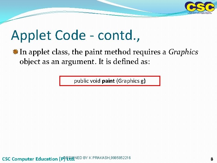 Applet Code - contd. , In applet class, the paint method requires a Graphics Applet Code - contd. , In applet class, the paint method requires a Graphics