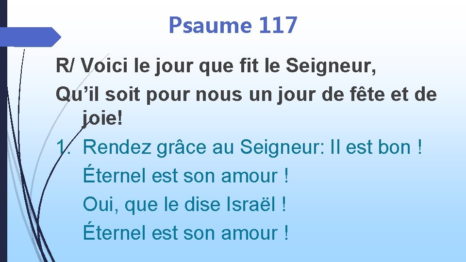 Psaume 117 R/ Voici le jour que fit le Seigneur, Qu’il soit pour nous