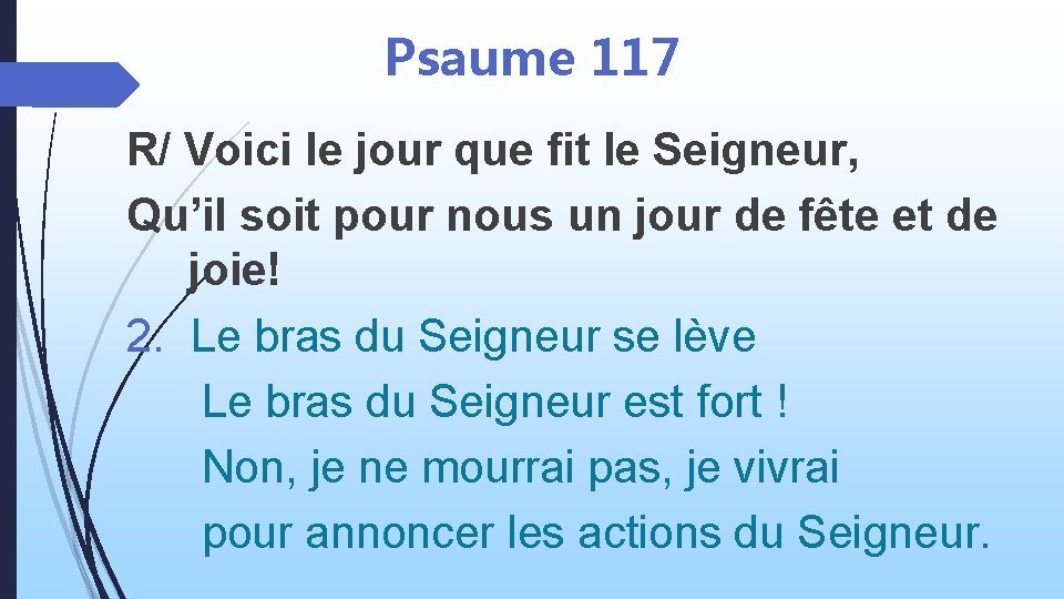 Psaume 117 R/ Voici le jour que fit le Seigneur, Qu’il soit pour nous