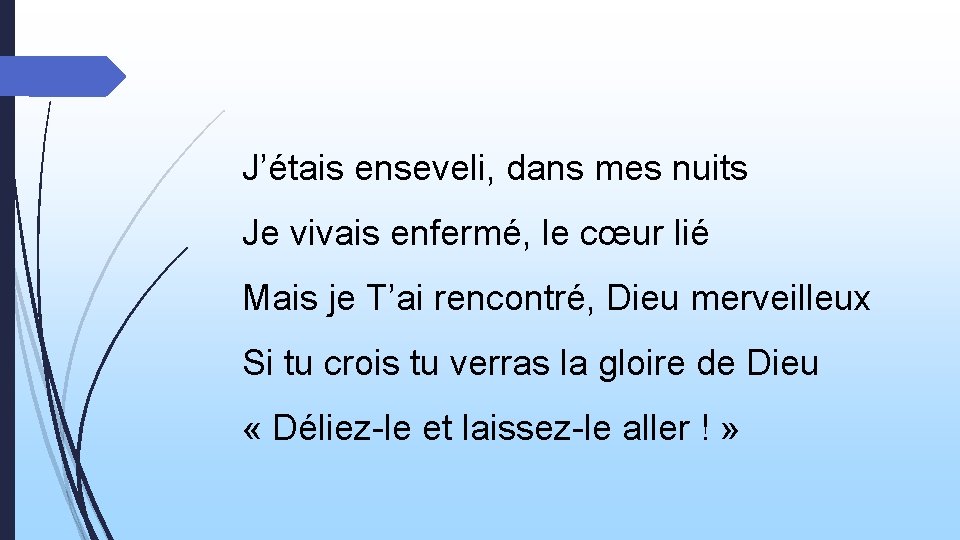 J’étais enseveli, dans mes nuits Je vivais enfermé, le cœur lié Mais je T’ai