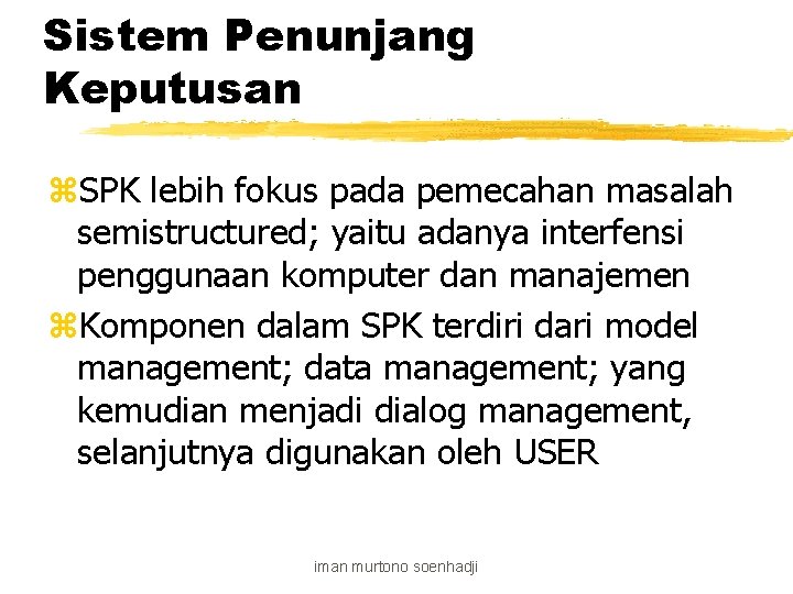 Sistem Penunjang Keputusan z. SPK lebih fokus pada pemecahan masalah semistructured; yaitu adanya interfensi