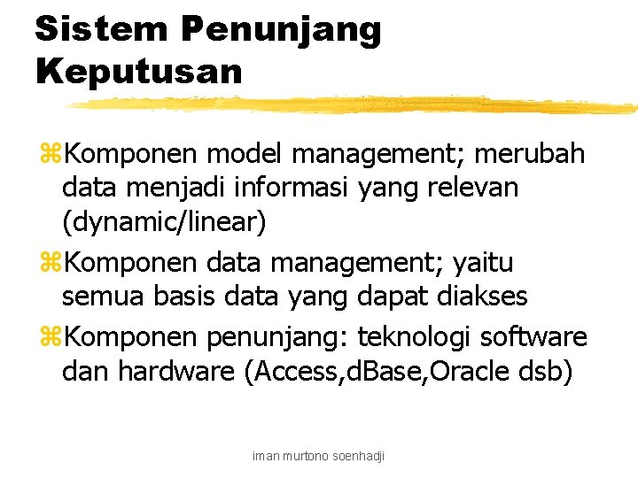Sistem Penunjang Keputusan z. Komponen model management; merubah data menjadi informasi yang relevan (dynamic/linear)