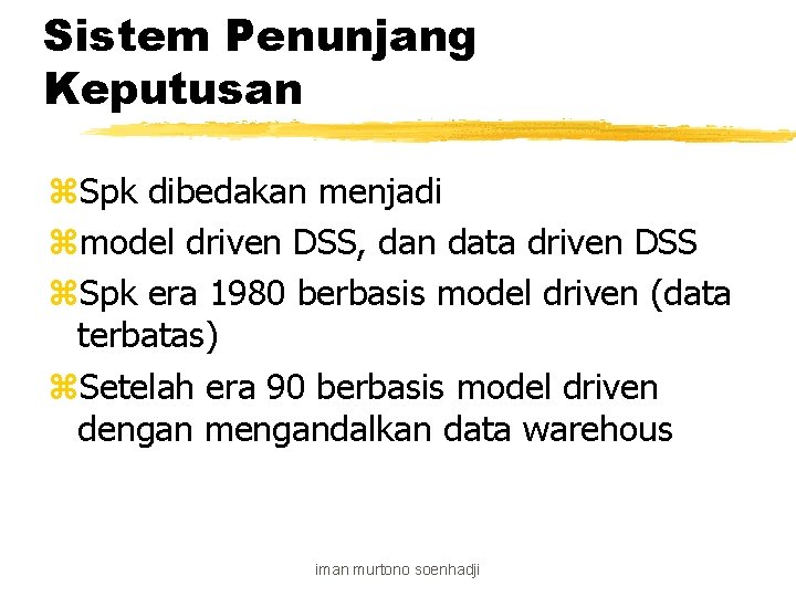 Sistem Penunjang Keputusan z. Spk dibedakan menjadi zmodel driven DSS, dan data driven DSS