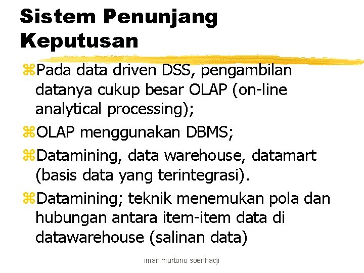 Sistem Penunjang Keputusan z. Pada data driven DSS, pengambilan datanya cukup besar OLAP (on-line