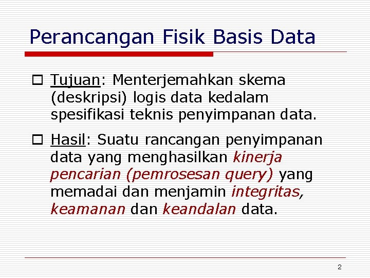 Perancangan Fisik Basis Data o Tujuan: Menterjemahkan skema (deskripsi) logis data kedalam spesifikasi teknis