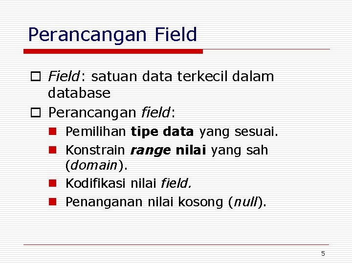Perancangan Field o Field: satuan data terkecil dalam database o Perancangan field: n Pemilihan