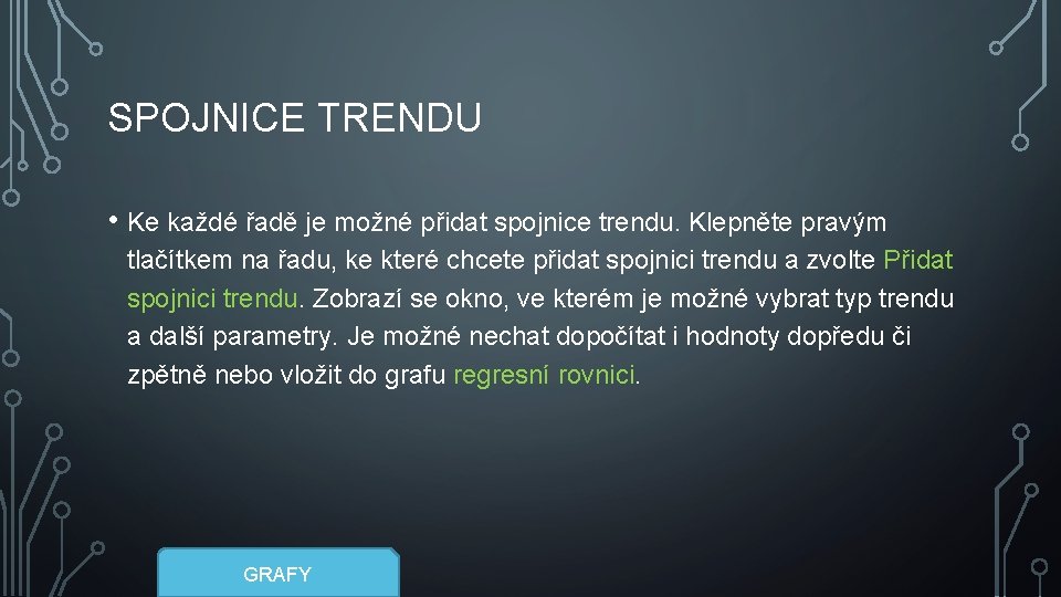 SPOJNICE TRENDU • Ke každé řadě je možné přidat spojnice trendu. Klepněte pravým tlačítkem