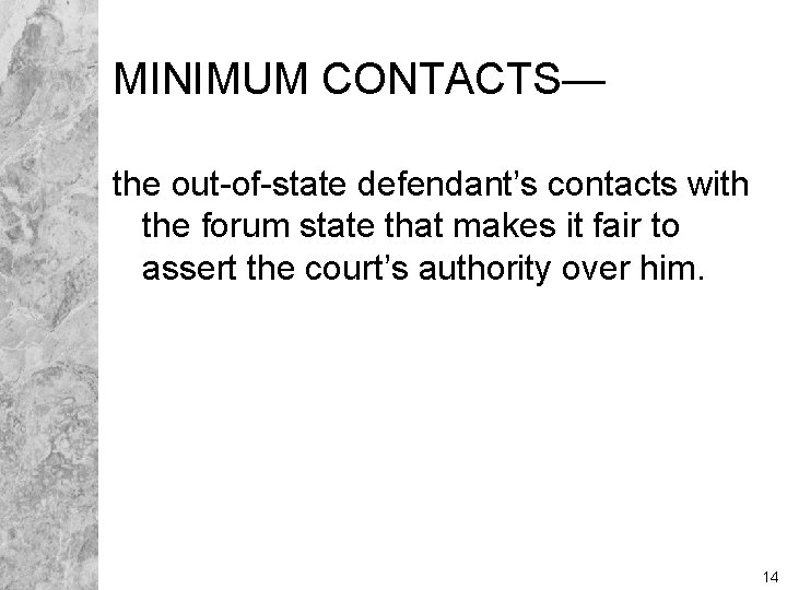 MINIMUM CONTACTS— the out-of-state defendant’s contacts with the forum state that makes it fair
