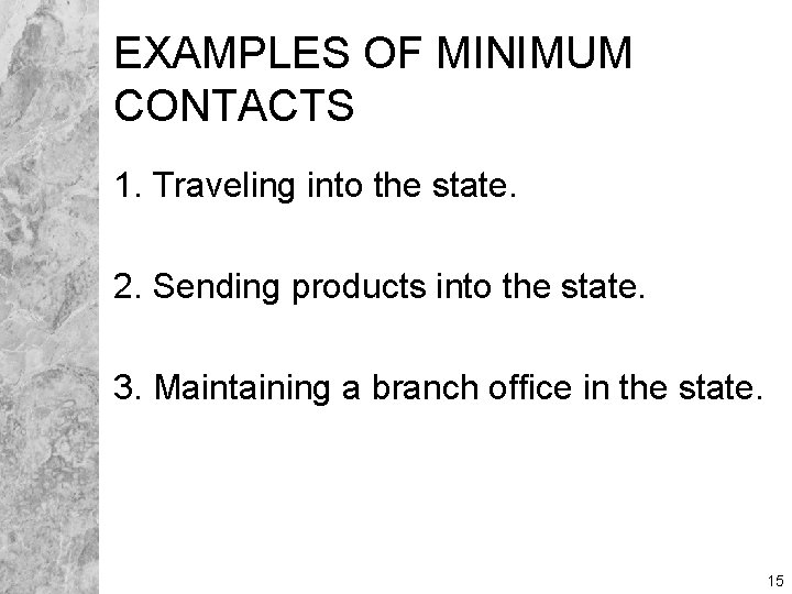 EXAMPLES OF MINIMUM CONTACTS 1. Traveling into the state. 2. Sending products into the