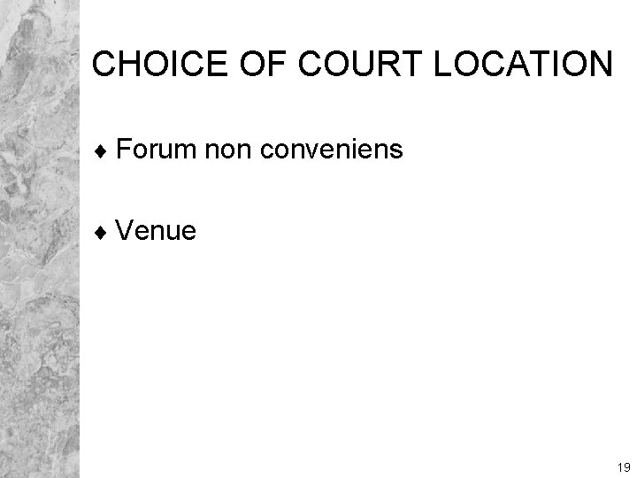 CHOICE OF COURT LOCATION ¨ Forum non conveniens ¨ Venue 19 