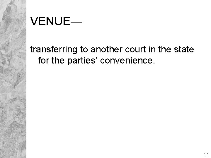VENUE— transferring to another court in the state for the parties’ convenience. 21 
