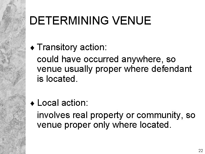 DETERMINING VENUE ¨ Transitory action: could have occurred anywhere, so venue usually proper where